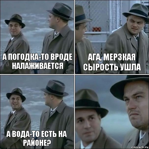 А погодка-то вроде налаживается Ага, мерзкая сырость ушла А вода-то есть на районе? 