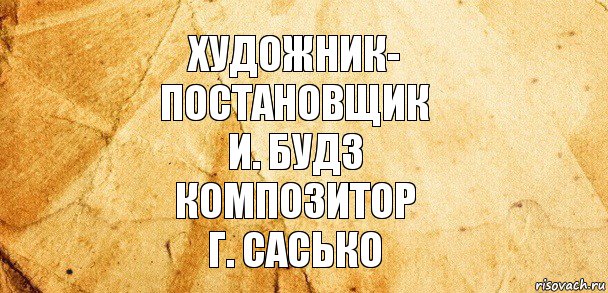 Художник-
постановщик
И. БУДЗ
КОМПОЗИТОР
Г. САСЬКО, Комикс Старая бумага