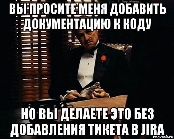 вы просите меня добавить документацию к коду но вы делаете это без добавления тикета в jira, Мем Дон Вито Корлеоне