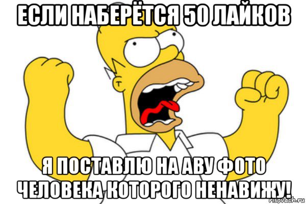 если наберётся 50 лайков я поставлю на аву фото человека которого ненавижу!, Мем Разъяренный Гомер