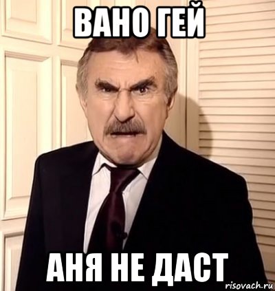 вано гей аня не даст