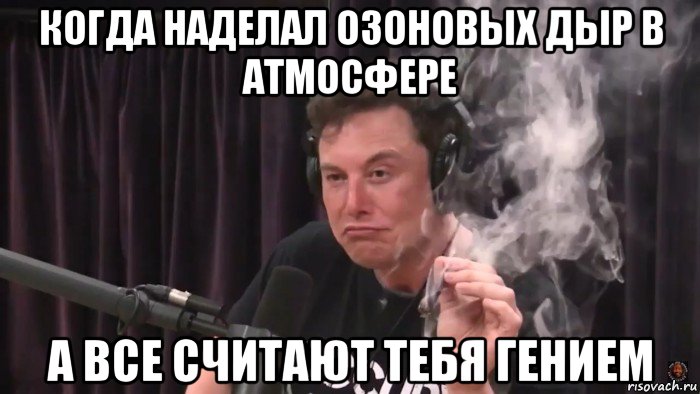 когда наделал озоновых дыр в атмосфере а все считают тебя гением, Мем Илон Маск