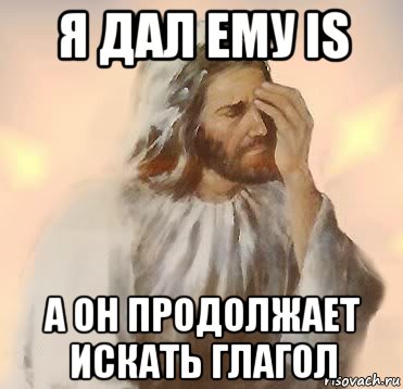 я дал ему is а он продолжает искать глагол, Мем Jesus facepalm