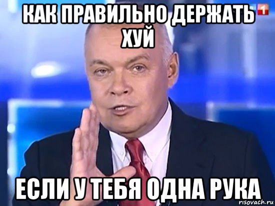 как правильно держать хуй если у тебя одна рука, Мем Киселёв 2014