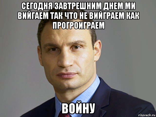 сегодня завтрешним днем ми вийгаем так что не вийграем как прогроиграем войну