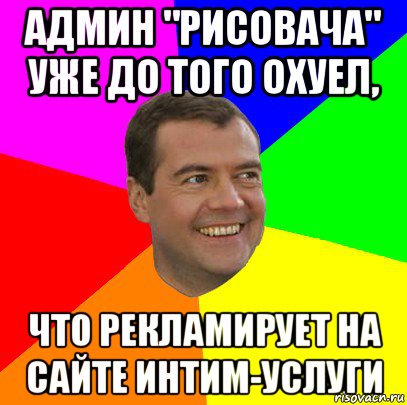 админ "рисовача" уже до того охуел, что рекламирует на сайте интим-услуги