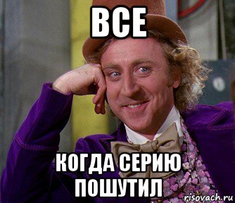 все когда серию пошутил