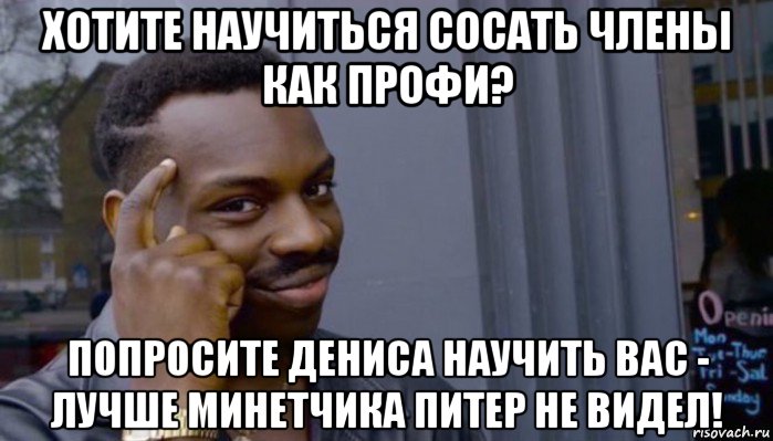 хотите научиться сосать члены как профи? попросите дениса научить вас - лучше минетчика питер не видел!