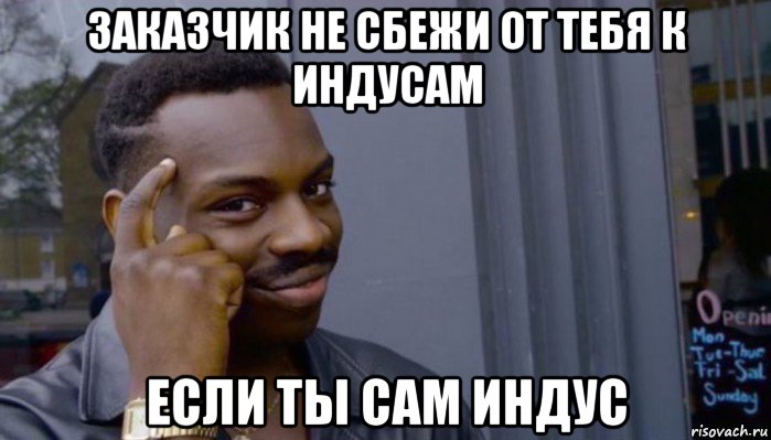 заказчик не сбежи от тебя к индусам если ты сам индус, Мем Не делай не будет