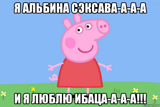 я альбина сэксава-а-а-а и я люблю ибаца-а-а-а!!!, Мем Пеппа