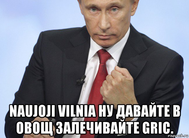  naujoji vilnia ну давайте в овощ залечивайте gric., Мем Путин показывает кулак