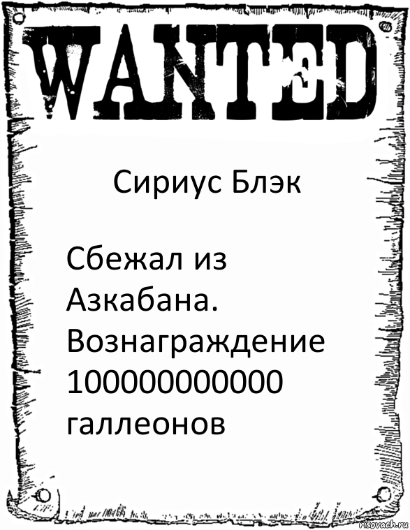 Сириус Блэк Сбежал из Азкабана. Вознаграждение 100000000000 галлеонов