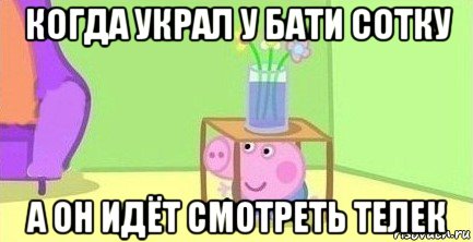 когда украл у бати сотку а он идёт смотреть телек, Мем  Свинка пеппа под столом