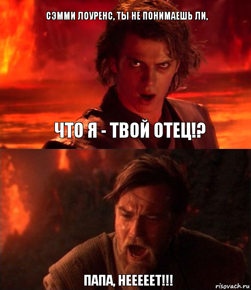 Сэмми Лоуренс, ты не понимаешь ли, Папа, нееееет!!! Что я - твой отец!?