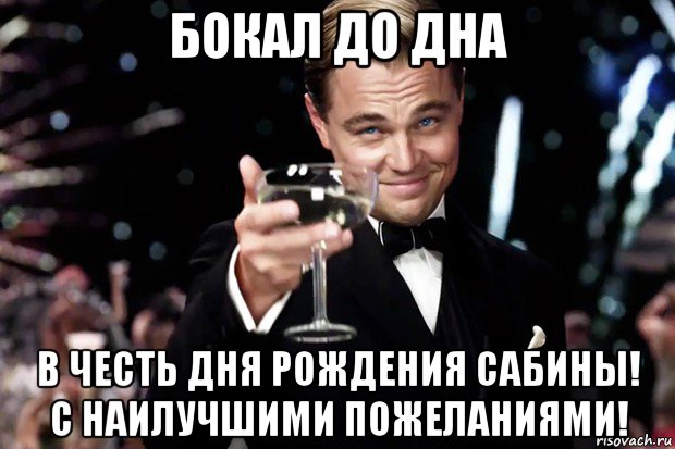 бокал до дна в честь дня рождения сабины! с наилучшими пожеланиями!, Мем Великий Гэтсби (бокал за тех)