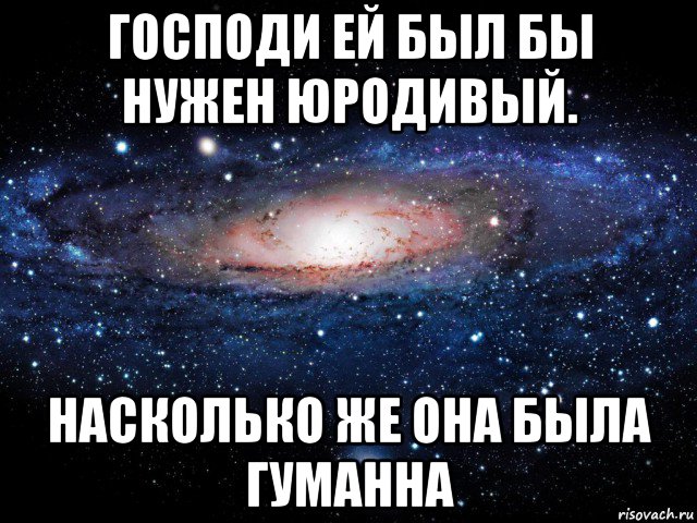 господи ей был бы нужен юродивый. насколько же она была гуманна, Мем Вселенная