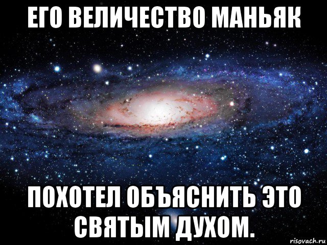 его величество маньяк похотел объяснить это святым духом., Мем Вселенная