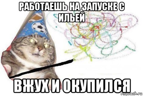 работаешь на запуске с ильей вжух и окупился, Мем Вжух