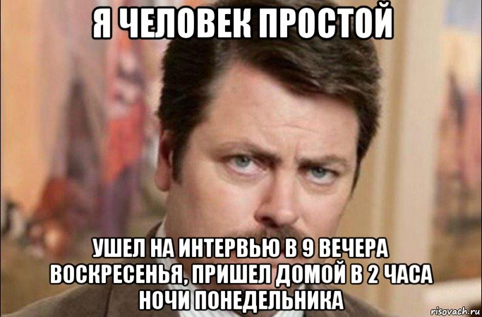 я человек простой ушел на интервью в 9 вечера воскресенья, пришел домой в 2 часа ночи понедельника, Мем  Я человек простой