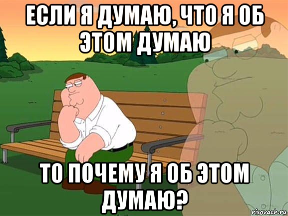 если я думаю, что я об этом думаю то почему я об этом думаю?