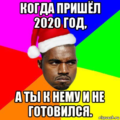 когда пришёл 2020 год, а ты к нему и не готовился.