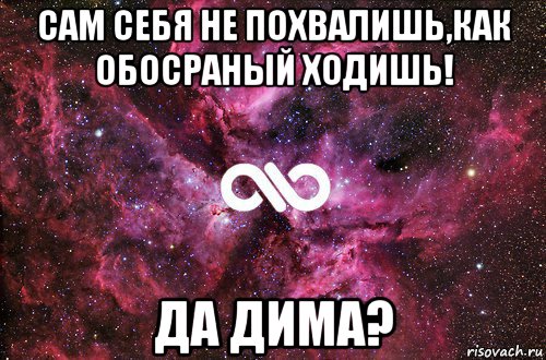 сам себя не похвалишь,как обосраный ходишь! да дима?, Мем офигенно