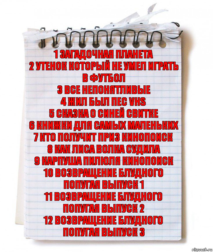 1 Загадочная планета
2 Утенок который не умел играть в футбол
3 Все непонятливые
4 Жил был пес vhs
5 Сказка о синей свитке
6 Книжки для самых маленьких
7 Кто получит приз кинопоиск
8 Как лиса волка судила
9 Карпуша пилюля кинопоиск
10 Возвращение блудного попугая выпуск 1
11 Возвращение блудного попугая выпуск 2
12 Возвращение блудного попугая выпуск 3, Комикс   блокнот с пружинкой