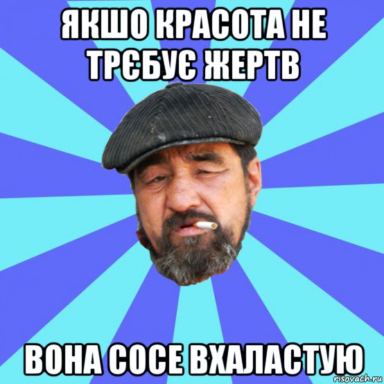 якшо красота не трєбує жертв вона сосе вхаластую