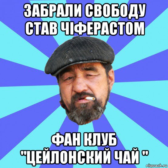 забрали свободу став чіферастом фан клуб "цейлонский чай "