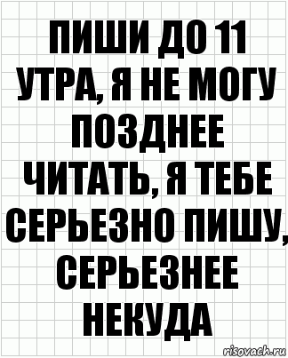 пиши до 11 утра, я не могу позднее читать, я тебе серьезно пишу, серьезнее некуда, Комикс  бумага