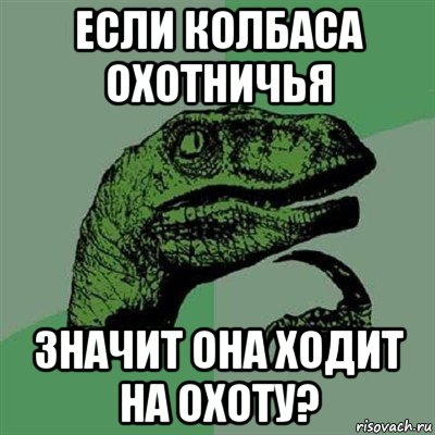 если колбаса охотничья значит она ходит на охоту?, Мем Филосораптор