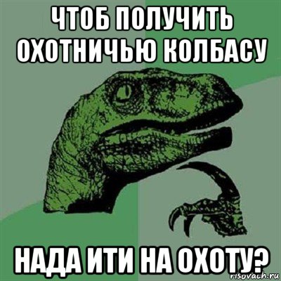 чтоб получить охотничью колбасу нада ити на охоту?, Мем Филосораптор