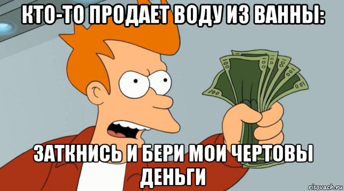 кто-то продает воду из ванны: заткнись и бери мои чертовы деньги, Мем Заткнись и возьми мои деньги