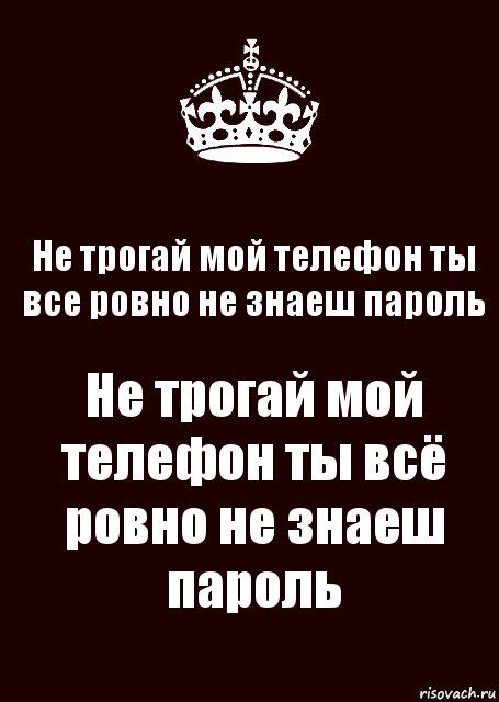 Не трогай мой телефон ты все ровно не знаеш пароль Не трогай мой телефон ты всё ровно не знаеш пароль