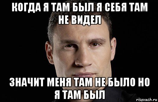 когда я там был я себя там не видел значит меня там не было но я там был, Мем Кличко