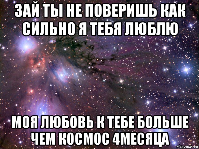 зай ты не поверишь как сильно я тебя люблю моя любовь к тебе больше чем космос 4месяца, Мем Космос