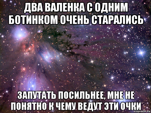 два валенка с одним ботинком очень старались запутать посильнее, мне не понятно к чему ведут эти очки, Мем Космос