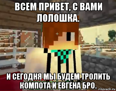 всем привет, с вами лолошка. и сегодня мы будем тролить компота и евгена бро., Мем лолололошка