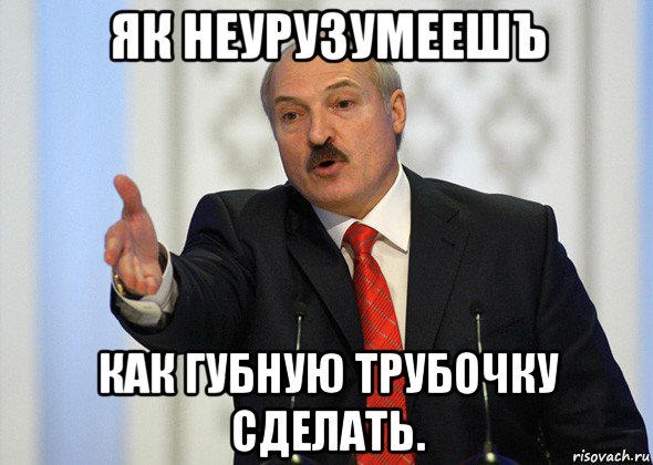 як неурузумеешъ как губную трубочку сделать., Мем лукашенко