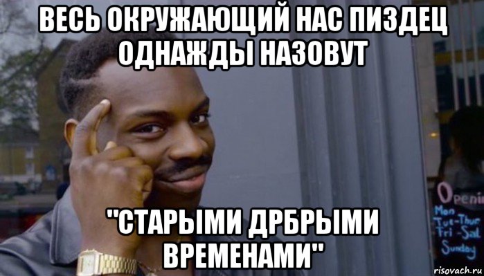 весь окружающий нас пиздец однажды назовут "старыми дрбрыми временами", Мем Не делай не будет