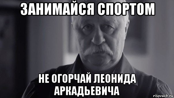 занимайся спортом не огорчай леонида аркадьевича, Мем Не огорчай Леонида Аркадьевича