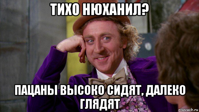 тихо нюханил? пацаны высоко сидят, далеко глядят, Мем Ну давай расскажи (Вилли Вонка)