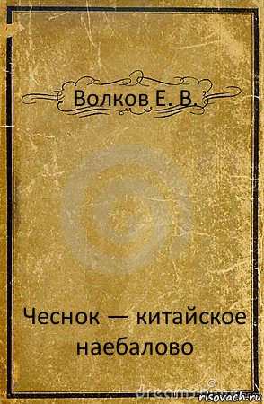 Волков Е. В. Чеснок — китайское наебалово