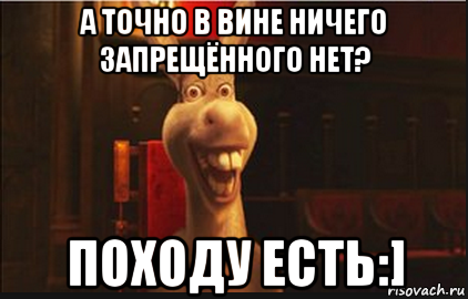 а точно в вине ничего запрещённого нет? походу есть:], Мем Осел из Шрека