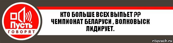 КТО БОЛЬШЕ ВСЕХ ВЫПЬЕТ ?? ЧЕМПИОНАТ БЕЛАРУСИ , ВОЛКОВЫСК ЛИДИРУЕТ., Комикс   пусть говорят