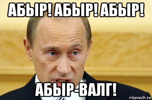 абыр! абыр! абыр! абыр-валг!