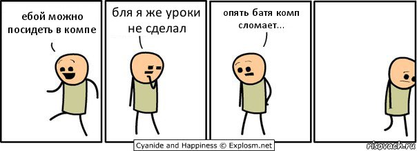 ебой можно посидеть в компе бля я же уроки не сделал опять батя комп сломает..., Комикс  Расстроился