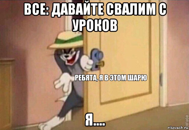 все: давайте свалим с уроков я...., Мем    Ребята я в этом шарю