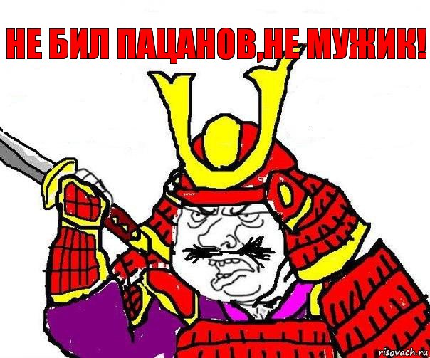 не бил пацанов,не мужик!