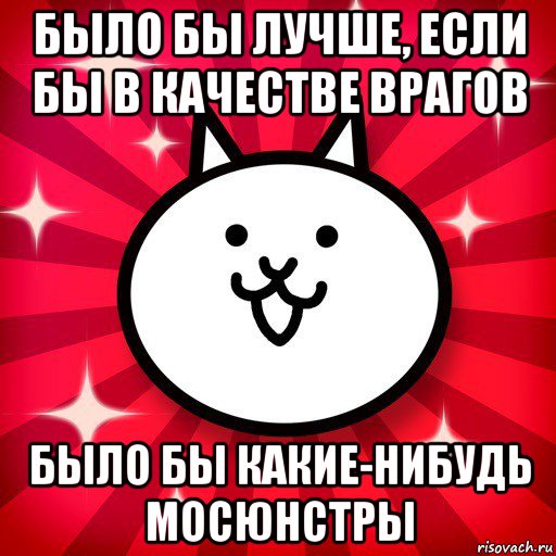 было бы лучше, если бы в качестве врагов было бы какие-нибудь мосюнстры